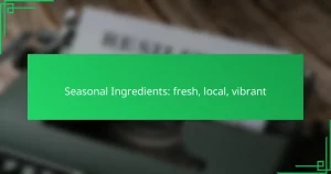 Seasonal Ingredients: fresh, local, vibrant
