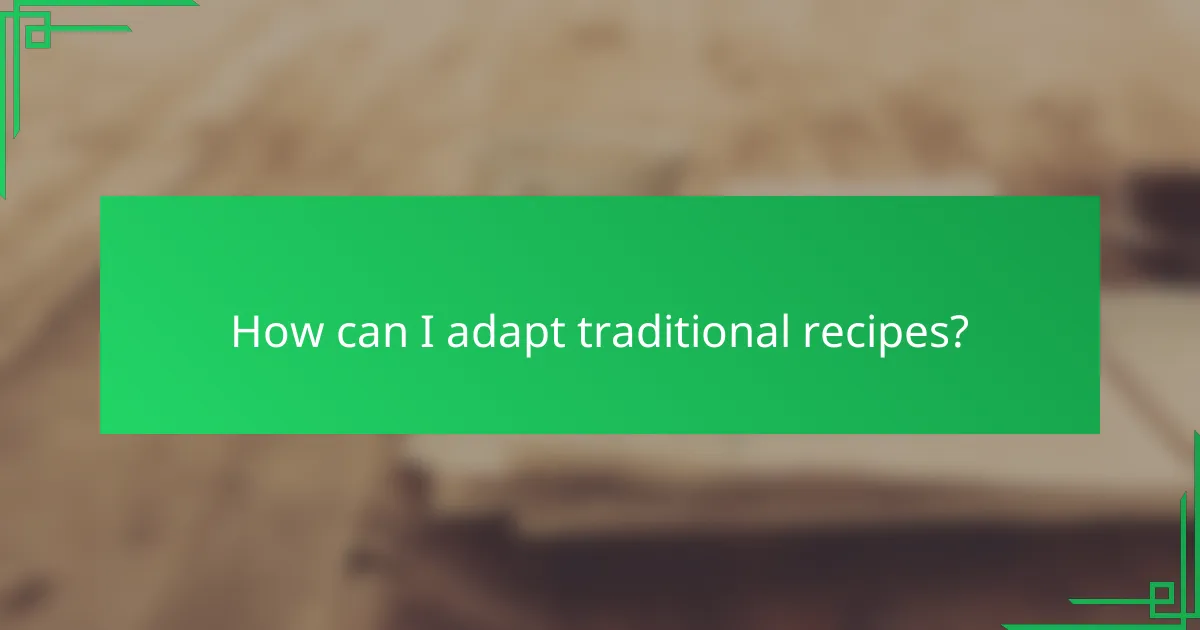 How can I adapt traditional recipes?