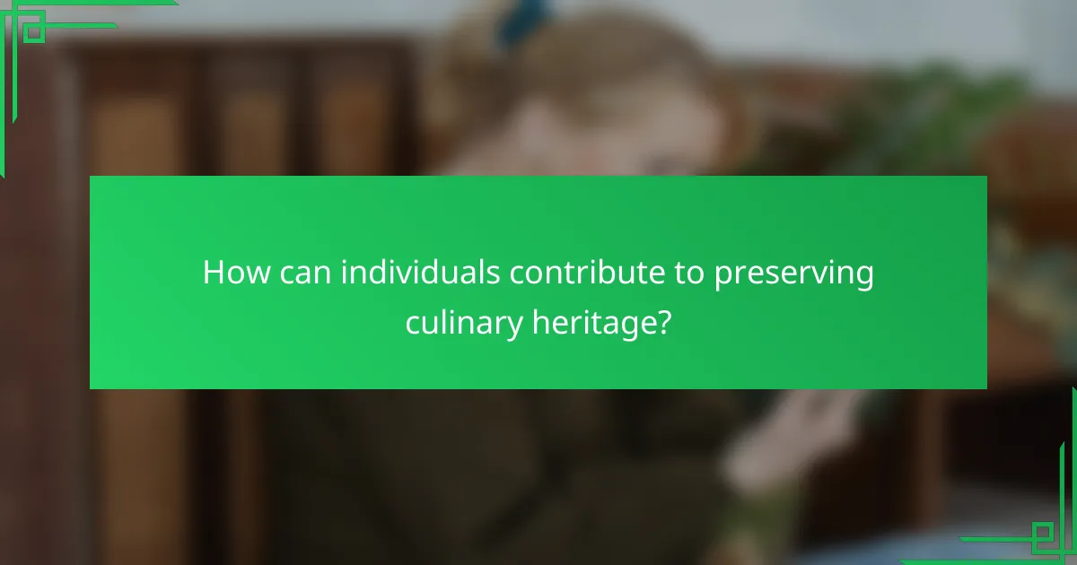 How can individuals contribute to preserving culinary heritage?