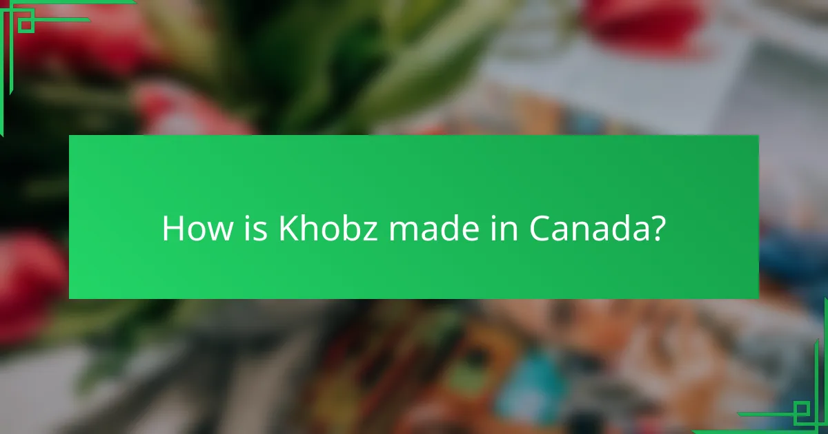 How is Khobz made in Canada?