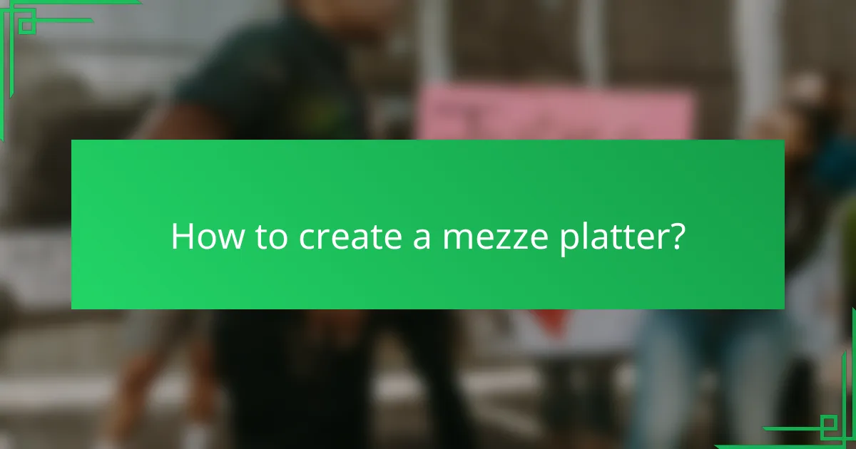 How to create a mezze platter?