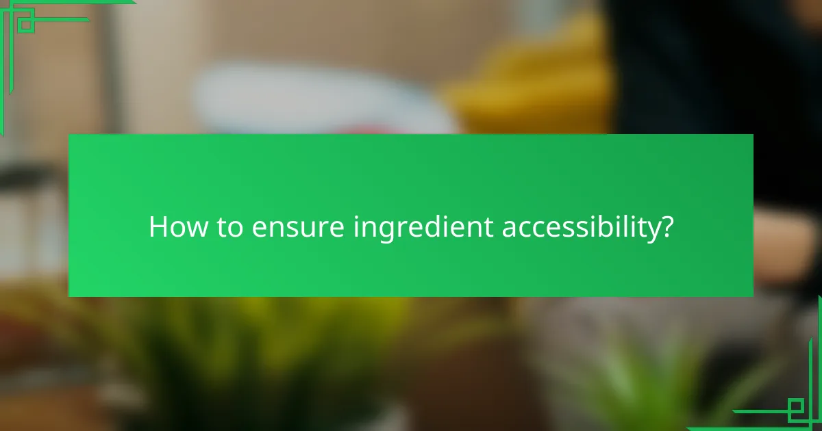 How to ensure ingredient accessibility?