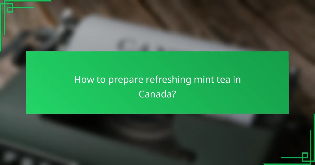 How to prepare refreshing mint tea in Canada?