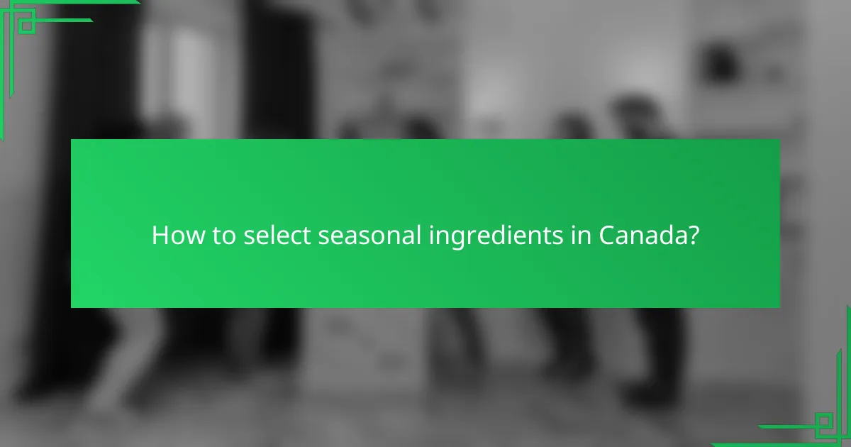 How to select seasonal ingredients in Canada?