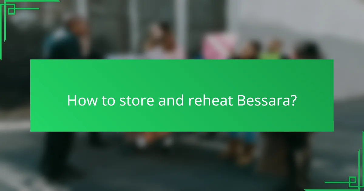 How to store and reheat Bessara?