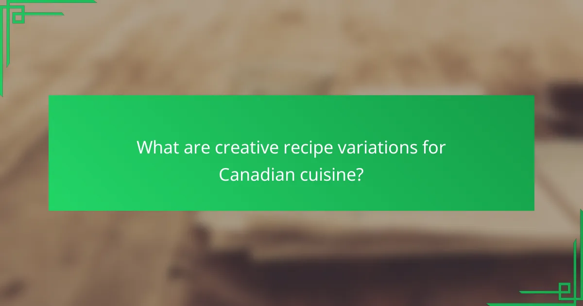 What are creative recipe variations for Canadian cuisine?