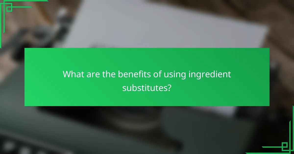 What are the benefits of using ingredient substitutes?