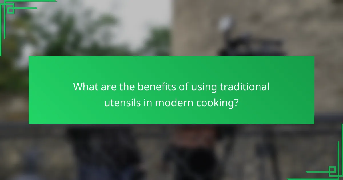 What are the benefits of using traditional utensils in modern cooking?