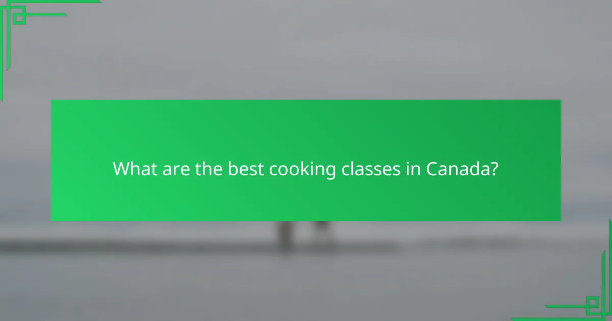 What are the best cooking classes in Canada?