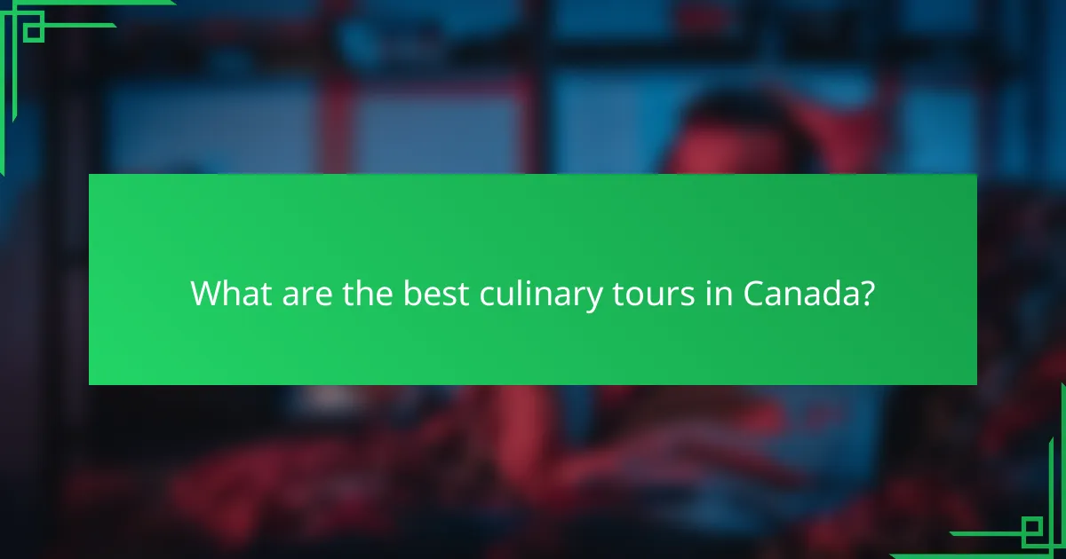 What are the best culinary tours in Canada?