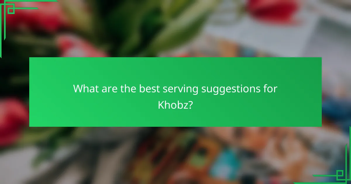 What are the best serving suggestions for Khobz?
