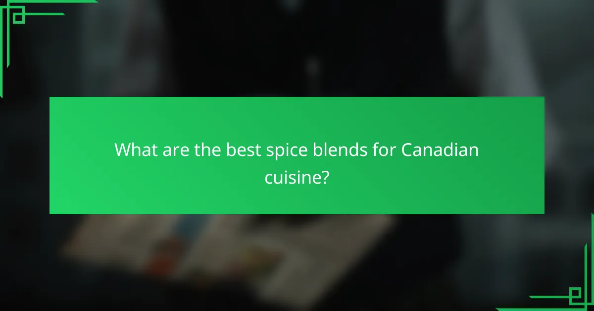 What are the best spice blends for Canadian cuisine?