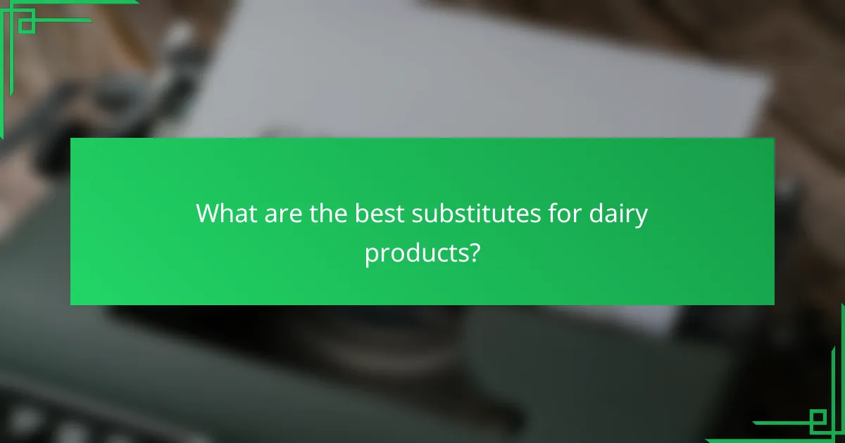 What are the best substitutes for dairy products?