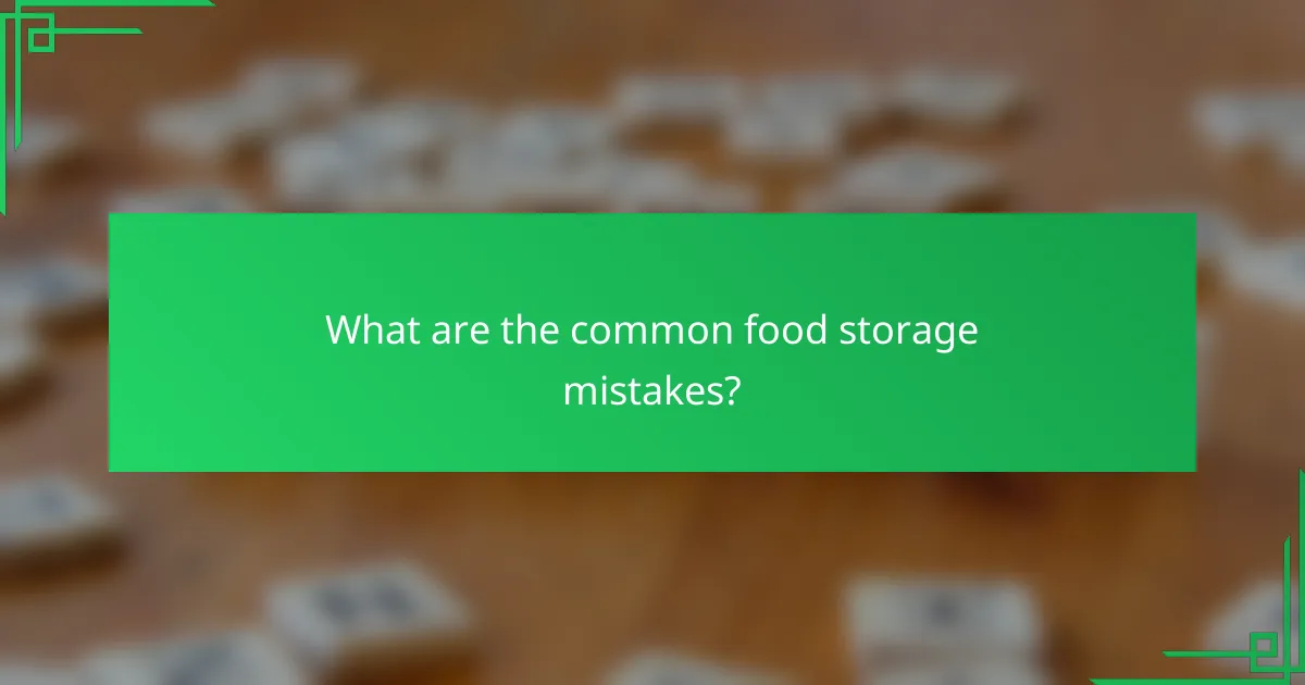 What are the common food storage mistakes?