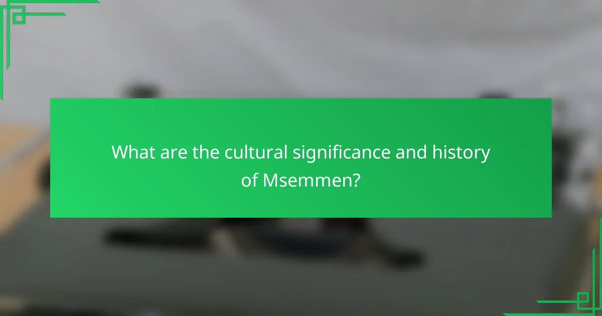 What are the cultural significance and history of Msemmen?