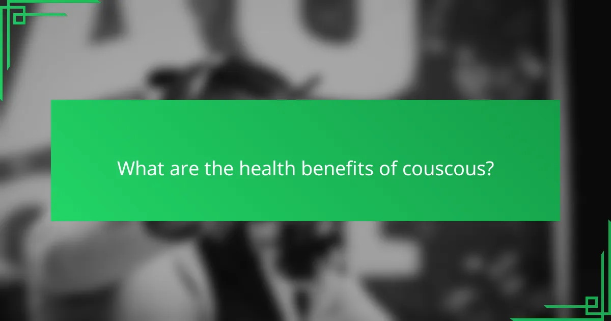 What are the health benefits of couscous?