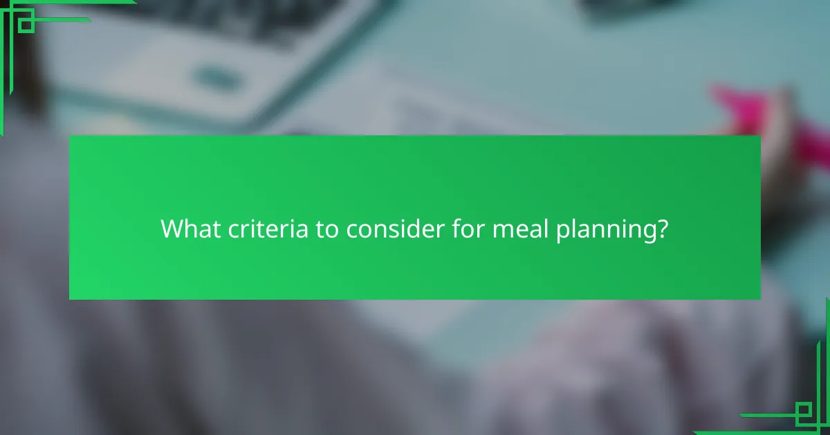 What criteria to consider for meal planning?