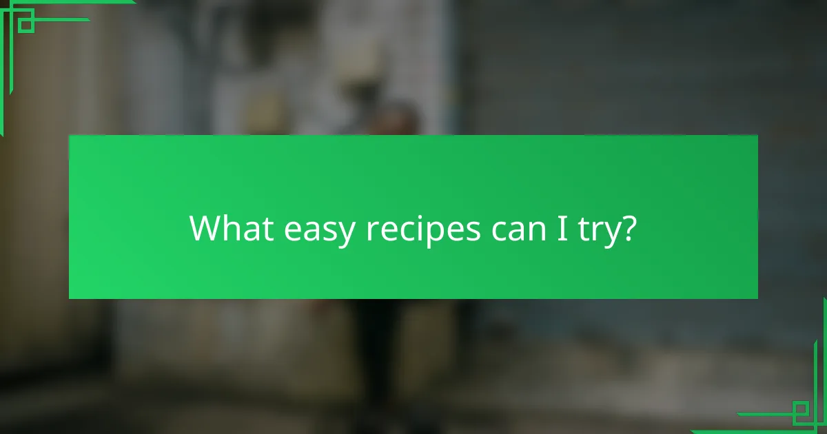 What easy recipes can I try?