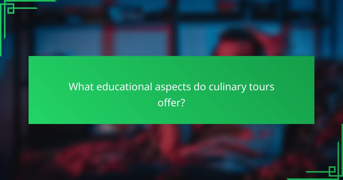 What educational aspects do culinary tours offer?