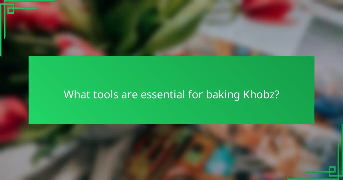 What tools are essential for baking Khobz?
