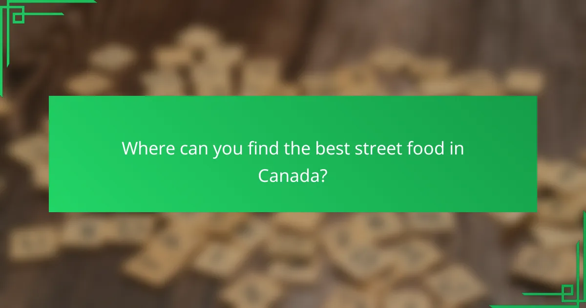 Where can you find the best street food in Canada?